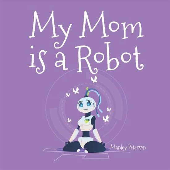 Cover for Manley Peterson · My Mom is a Robot (Taschenbuch) (2019)