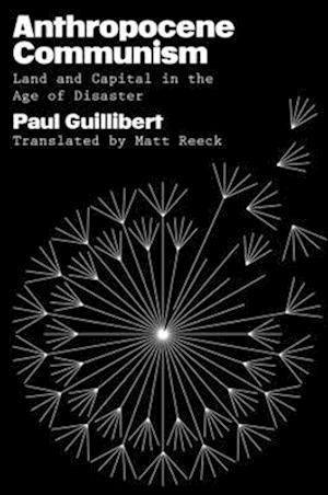Cover for Paul Guillibert · Anthropocene Communism: Land and Capital in the Age of Disaster (Hardcover Book) (2025)