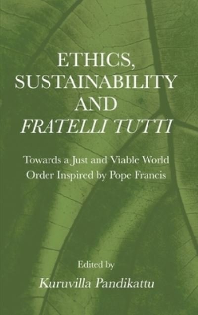 Cover for Ethics, Sustainability and  Fratelli Tutti: Towards a Just and Viable World Order Inspired by Pope Francis (Hardcover Book) [New edition] (2022)
