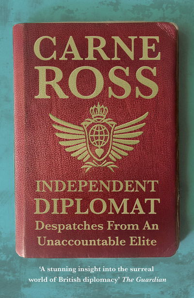 Cover for Carne Ross · Independent Diplomat: Despatches From An Unaccountable Elite (Paperback Book) (2017)