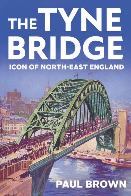 Cover for Paul Brown · The Tyne Bridge: Icon of North-East England (Taschenbuch) (2024)