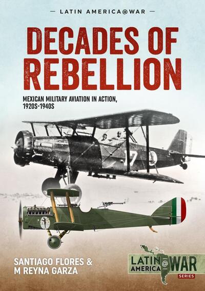 Cover for Santiago Flores · Decades of Rebellion Volume 1: Mexican Military Aviation in the Rebellions of the 1920s - Latin America@War (Paperback Book) (2024)