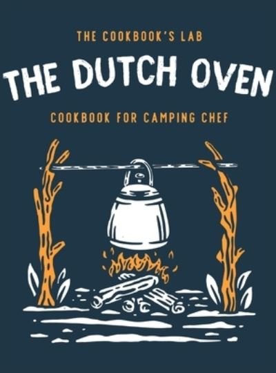 Cover for The Cookbook's Lab · The Dutch Oven Cookbook for Camping Chef (Hardcover Book) (2021)