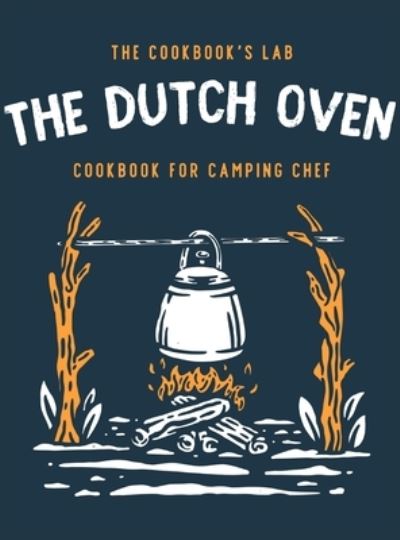 The Dutch Oven Cookbook for Camping Chef - The Cookbook's Lab - Kirjat - Andromeda Publishing LTD - 9781914128387 - tiistai 12. tammikuuta 2021