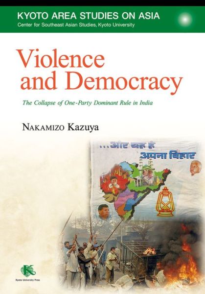 Cover for Kazuya Nakamizo · Violence and Democracy: The Collapse of One-Party Dominant Rule in India - Kyoto Area Studies on Asia (Hardcover Book) (2021)