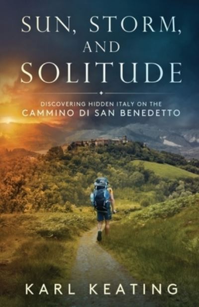 Cover for Karl Keating · Sun, Storm, and Solitude: Discovering Hidden Italy on the Cammino di San Benedetto (Paperback Book) (2020)