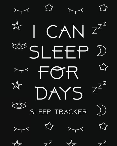 Cover for Trent Placate · I Can Sleep For Days: Sleep Tracker - Health - Fitness - Basic Sciences - Insomnia (Paperback Book) (2020)