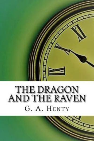 The Dragon and the Raven - G A Henty - Książki - Createspace Independent Publishing Platf - 9781974416387 - 10 sierpnia 2017