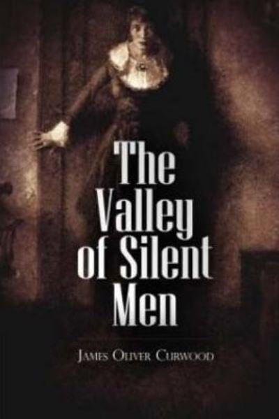 The Valley of Silent Men - James Oliver Curwood - Bücher - Createspace Independent Publishing Platf - 9781975617387 - 23. August 2017