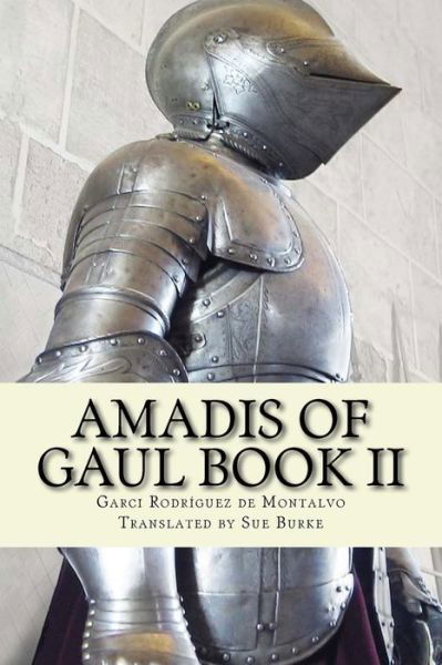 Amadis of Gaul Book II - Garci Rodriguez De Montalvo - Bøger - Createspace Independent Publishing Platf - 9781975802387 - 12. september 2017