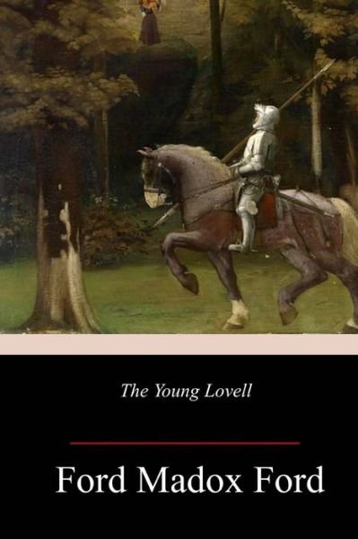 The Young Lovell - Ford Madox Ford - Books - Createspace Independent Publishing Platf - 9781986693387 - March 27, 2018