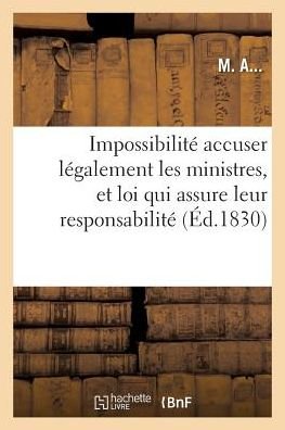 Impossibilite D'accuser Legalement Les Ministres, Necessite D'une Loi Qui Assure Leur Responsabilite - M a - Libros - Hachette Livre - Bnf - 9782012786387 - 1 de febrero de 2016
