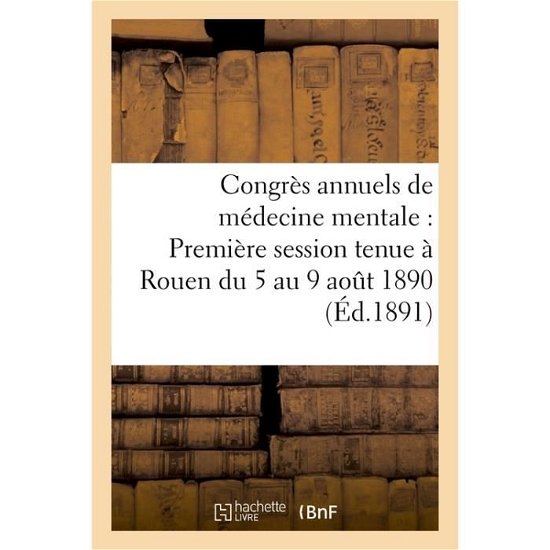 Cover for G Masson · Congres Annuels de Medecine Mentale: Premiere Session Tenue A Rouen Du 5 Au 9 Aout 1890, (Paperback Book) (2017)
