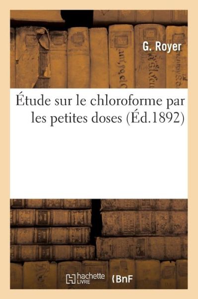 Cover for Royer-g · Etude Sur Le Chloroforme Par Les Petites Doses (Paperback Book) (2016)