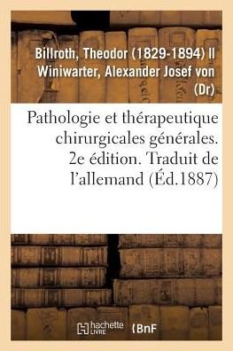 Pathologie Et Therapeutique Chirurgicales Generales. 2e Edition. Traduit de l'Allemand - Theodor Billroth - Bøker - Hachette Livre - BNF - 9782329110387 - 1. september 2018