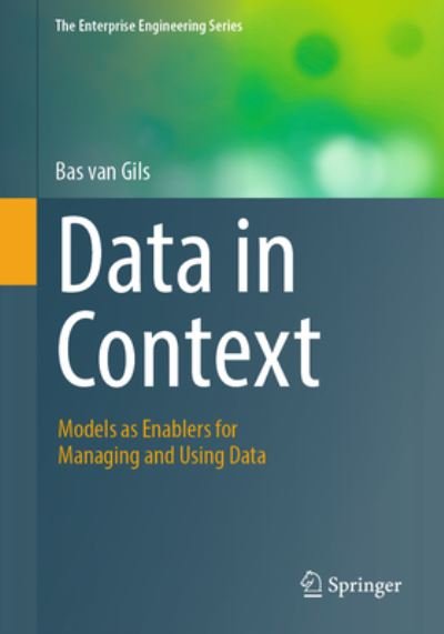 Cover for Bas Van Gils · Data in Context: Models as Enablers for Managing and Using Data - The Enterprise Engineering Series (Paperback Book) [1st ed. 2023 edition] (2023)