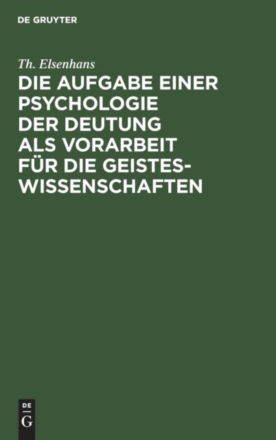 Cover for Th Elsenhans · Die Aufgabe einer Psychologie der Deutung als Vorarbeit fur die Geisteswissenschaften (Hardcover bog) (1904)