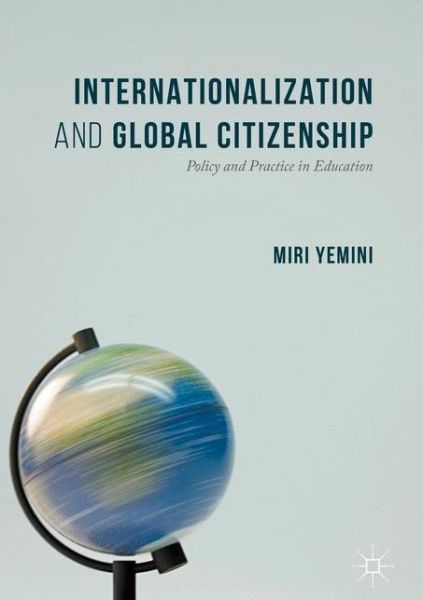 Cover for Miri Yemini · Internationalization and Global Citizenship: Policy and Practice in Education (Hardcover Book) [1st ed. 2017 edition] (2017)