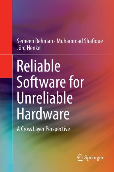 Cover for Semeen Rehman · Reliable Software for Unreliable Hardware: A Cross Layer Perspective (Taschenbuch) [Softcover reprint of the original 1st ed. 2016 edition] (2018)