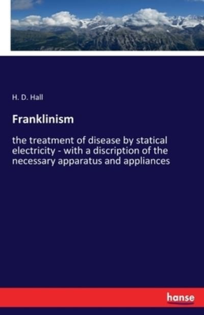 Cover for H D Hall · Franklinism: the treatment of disease by statical electricity - with a discription of the necessary apparatus and appliances (Pocketbok) (2020)