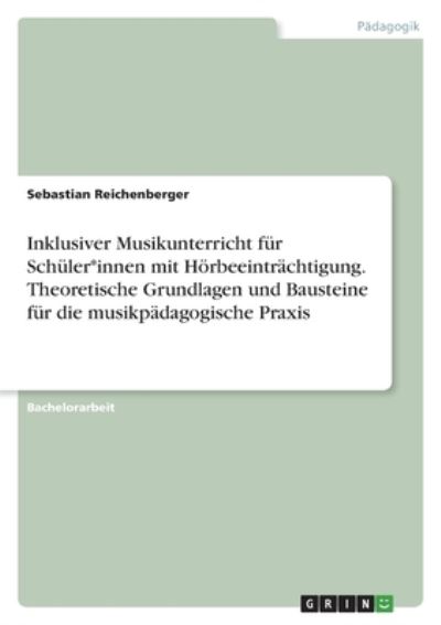 Cover for Sebastian Reichenberger · Inklusiver Musikunterricht fur Schuler*innen mit Hoerbeeintrachtigung. Theoretische Grundlagen und Bausteine fur die musikpadagogische Praxis (Paperback Book) (2021)