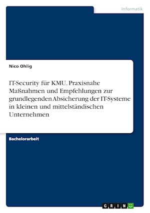 Cover for Nico Ohlig · IT-Security fur KMU. Praxisnahe Massnahmen und Empfehlungen zur grundlegenden Absicherung der IT-Systeme in kleinen und mittelstandischen Unternehmen (Paperback Book) (2021)