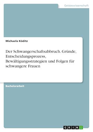 Cover for Michaela Koeditz · Der Schwangerschaftsabbruch. Grunde, Entscheidungsprozess, Bewaltigungsstrategien und Folgen fur schwangere Frauen (Paperback Book) (2021)