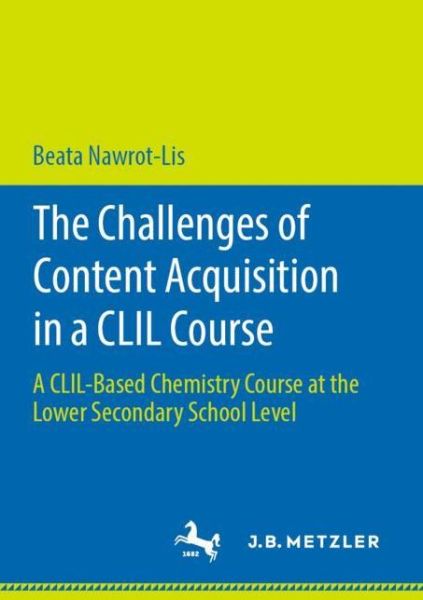 Cover for Beata Nawrot-Lis · The Challenges of Content Acquisition in a CLIL Course: A CLIL-Based Chemistry Course at the Lower Secondary School Level (Paperback Book) [2019 edition] (2019)