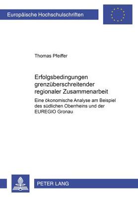 Cover for Thomas Pfeiffer · Erfolgsbedingungen Grenzueberschreitender Regionaler Zusammenarbeit: Eine Oekonomische Analyse Am Beispiel Des Suedlichen Oberrheins Und Der Euregio Gronau - Europaeische Hochschulschriften / European University Studie (Paperback Book) (2000)