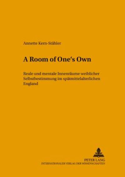 Cover for Kern-Stahler Annette Kern-Stahler · «A Room of One's Own»: Reale und mentale Innenraeume weiblicher Selbstbestimmung im spaetmittelalterlichen England (Pocketbok) (2002)