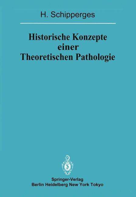 Cover for Heinrich Schipperges · Historische Konzepte Einer Theoretischen Pathologie - Veroffentlichungen Aus Der Forschungsstelle Fur Theoretische Pathologie Der Heidelberger Akademie Der Wissenschaften (Pocketbok) [Softcover Reprint of the Original 1st Ed. 1983 edition] (2011)