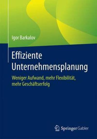 Cover for Igor Barkalov · Effiziente Unternehmensplanung: Weniger Aufwand, Mehr Flexibilitat, Mehr Geschaftserfolg (Paperback Bog) [1. Aufl. 2015 edition] (2015)