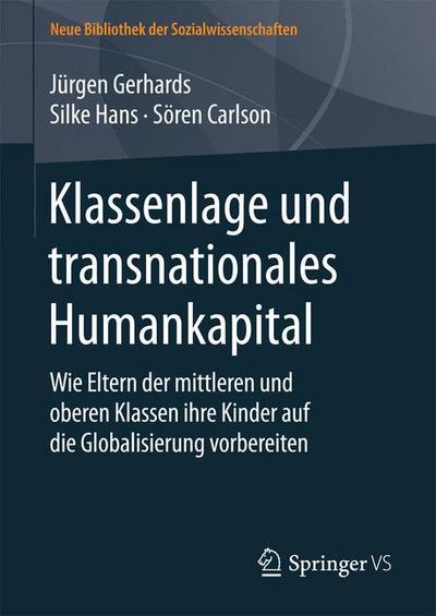 Cover for Jurgen Gerhards · Klassenlage Und Transnationales Humankapital: Wie Eltern Der Mittleren Und Oberen Klassen Ihre Kinder Auf Die Globalisierung Vorbereiten - Neue Bibliothek Der Sozialwissenschaften (Hardcover Book) [1. Aufl. 2016 edition] (2016)