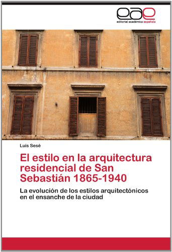 Cover for Luis Sesé · El Estilo en La Arquitectura Residencial De San Sebastián 1865-1940: La Evolución De Los Estilos Arquitectónicos en El Ensanche De La Ciudad (Paperback Book) [Spanish edition] (2012)