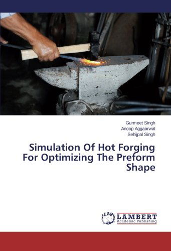 Simulation of Hot Forging for Optimizing the Preform Shape - Sehijpal Singh - Bøger - LAP LAMBERT Academic Publishing - 9783659243387 - 20. marts 2014