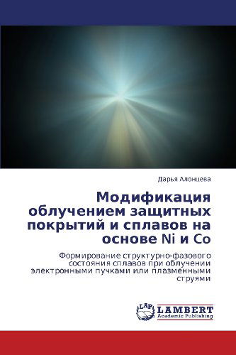 Cover for Dar'ya Alontseva · Modifikatsiya Oblucheniem Zashchitnykh Pokrytiy I Splavov Na Osnove  Ni I Co: Formirovanie  Strukturno-fazovogo Sostoyaniya Splavov Pri Obluchenii ... Ili Plazmennymi Struyami (Paperback Bog) [Russian edition] (2012)