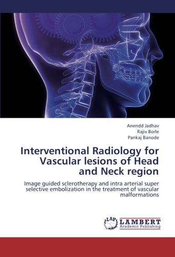 Cover for Pankaj Banode · Interventional Radiology for Vascular Lesions of Head and Neck Region: Image Guided Sclerotherapy and Intra Arterial Super Selective Embolization in the Treatment of Vascular Malformations (Paperback Book) (2012)