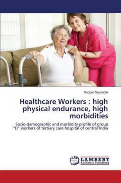 Cover for Navandar Noopur · Healthcare Workers: High Physical Endurance, High Morbidities (Paperback Book) (2015)