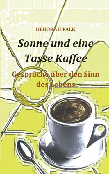 Cover for Deborah Falk · Sonne und eine Tasse Kaffee: Gesprache uber den Sinn des Lebens (Paperback Book) [German edition] (2014)