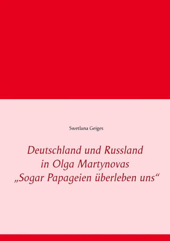 Cover for Swetlana Geiges · Deutschland Und Russland in Olga Martynovas Sogar Papageien Uberleben Uns (Paperback Book) (2015)