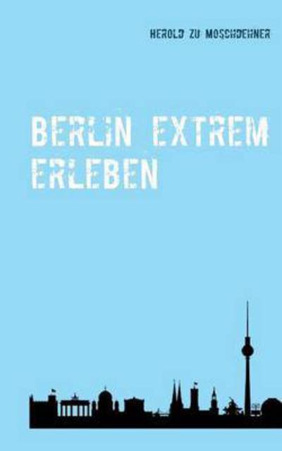 Cover for Herold Zu Moschdehner · Berlin Extrem Erleben (Taschenbuch) (2015)