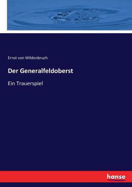 Der Generalfeldoberst: Ein Trauerspiel - Ernst Von Wildenbruch - Books - Hansebooks - 9783743380387 - October 30, 2016