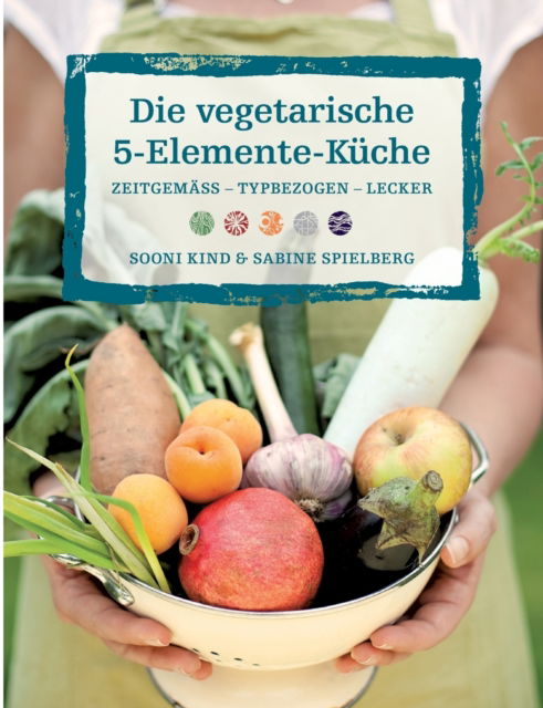 Cover for Sooni Kind · Die vegetarische 5-Elemente-Kuche (Paperback Book) (2021)