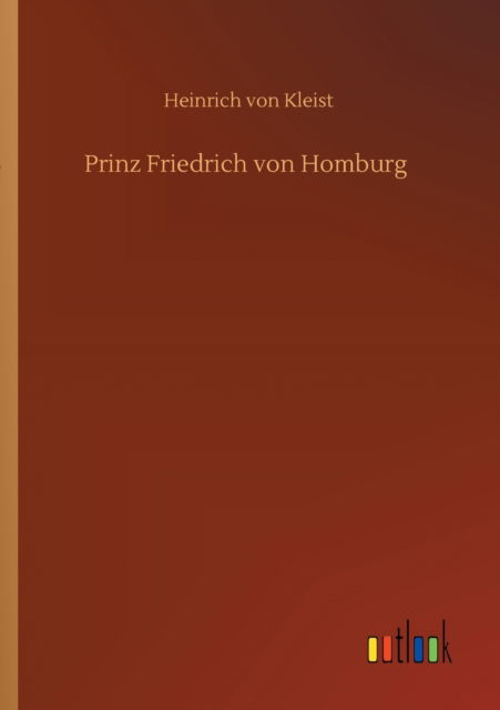 Prinz Friedrich von Homburg - Heinrich von Kleist - Livres - Outlook Verlag - 9783752302387 - 16 juillet 2020