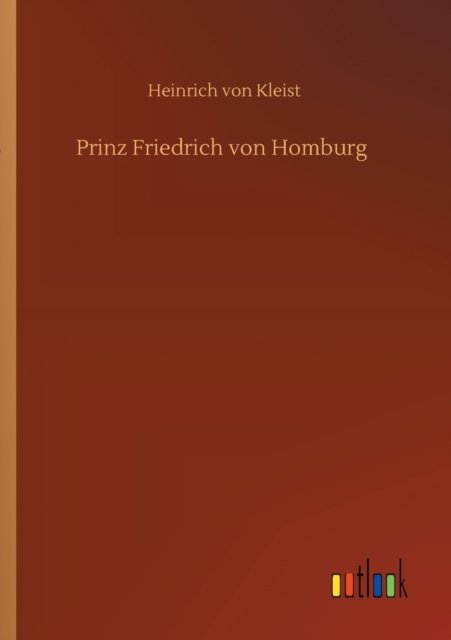 Prinz Friedrich von Homburg - Heinrich von Kleist - Bøger - Outlook Verlag - 9783752302387 - 16. juli 2020