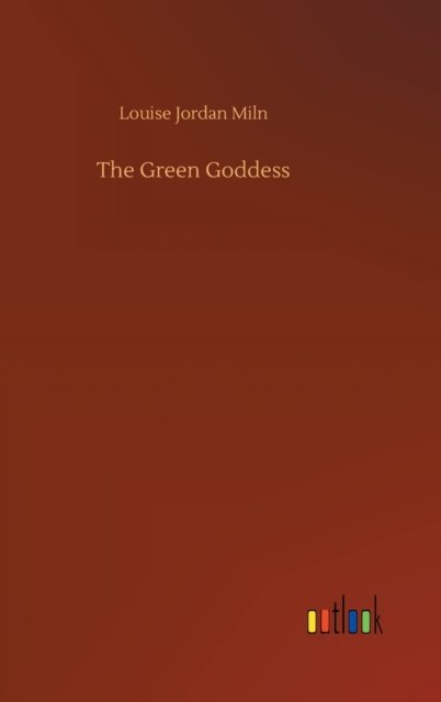 The Green Goddess - Louise Jordan Miln - Bøker - Outlook Verlag - 9783752443387 - 15. august 2020
