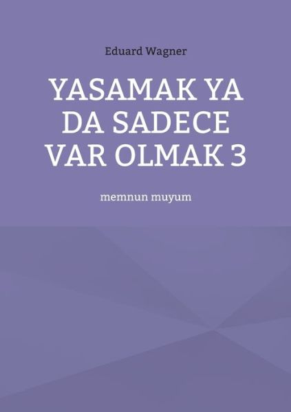 Yasamak ya da sadece var olmak 3 - Eduard Wagner - Books - Books on Demand - 9783754379387 - March 11, 2022