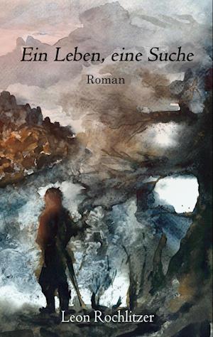 Cover for Leon Rochlitzer · Ein Leben, eine Suche (Hardcover Book) (2021)