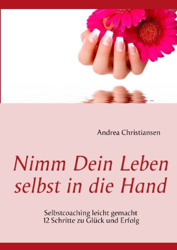 Nimm Dein Leben Selbst in Die Hand - Andrea Christiansen - Böcker - Books On Demand - 9783833467387 - 7 juni 2012