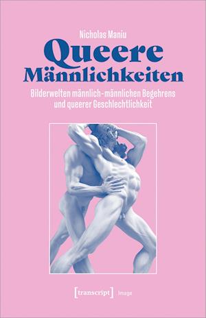 Cover for Nicholas Maniu · Queere Männlichkeiten: Bilderwelten männlich-männlichen Begehrens und queerer Geschlechtlichkeit (Image) (Book) (2023)